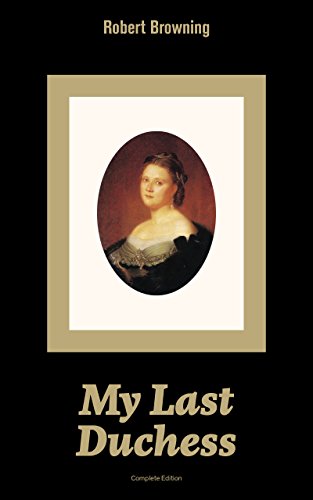 My Last Duchess (Complete Edition): Dramatic Lyrics from one of the most important Victorian poets and playwrights, regarded as a sage and philosopher-poet, ... Pied Piper of Hamelin, The Book and the Ring