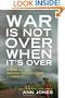 War Is Not Over When It's Over: Women Speak Out from the Ruins of War