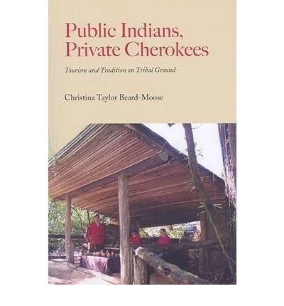 [(Public Indians, Private Cherokees: Tourism and Tradition on Tribal Ground * * )] [Author: Christina Taylor Beard-Moose] [Jan-2009]
