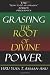 Grasping the Root of Divine Power: A spiritual healer's guide to African culture, Orisha religion, OBI divination, spiritual cleanses, spiritual growth and development, ancient wisdom, and mind power
