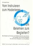 Vom Instruieren zum Moderieren, vom Belehren zum Begleiten? Der Wandel von Funktion und Selbstverständnis der Schule: Ratgeber mit Beispielen und Checklisten