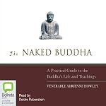 The Naked Buddha: A Practical Guide to the Buddha's Life and Teachings | Venerable Adrienne Howley