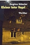 Kleiner toter Vogel - Thriller - Regina N&ouml;ssler