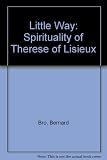 The little way : the spirituality of Thérèse of Lisieux