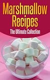 Marshmallow Recipes: The Ultimate Guide - Over 30 Delicious & Best Selling Recipes