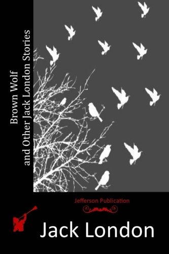 Brown Wolf and Other Jack London Stories