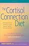 The Cortisol Connection Diet: The Breakthrough Program to Control Stress and Lose Weight