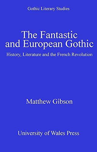 The Fantastic and European Gothic: History, Literature and the French Revolution (Gothic Literary Studies)