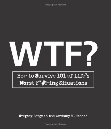WTF?: How to Survive 101 of Lifes Worst F*#!-ing Situations