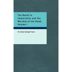 The Belief in Immortality and the Worship of the Dead, Volume I