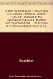 Eighth report from the Treasury and Civil Service Committee, session 1980-81 : financing of the nationalised industries : together with the proceedings of the Committee, and the minutes of evidence an