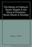 The masks of Orpheus : seven stages in the story of European music