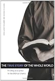 The True Story of the Whole World: Finding Your Place in the Biblical Drama