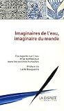 Imaginaires de l'eau, imaginaire du monde : 10 regards sur l'eau et sa symbolique dans les soci�t�s humaines