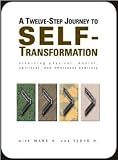 A TWELVE-STEP JOURNEY TO SELF-TRANSFORMATION (Attaining Physical, Mental, Spiritual, and Emotional Sobriety) A TWELVE-STEP JOURNEY TO SELF-TRANSFORMATION (Attaining Physical, Mental, Spiritual, and Emotional Sobriety)