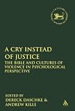 A cry instead of justice : the Bible and cultures of violence in psychological perspective