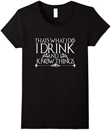 Women's I Drink And I Know Things What I Do Funny Drinking Shirt XL Black