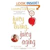 Juicy Living, Juicy Aging: Kick Up Your Heels before You'Re Too Short to Wear Them