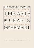 An Anthology of the Arts And Crafts Movement: Writings by Ashbee, Lethaby, Gimson And Their Contemporaries