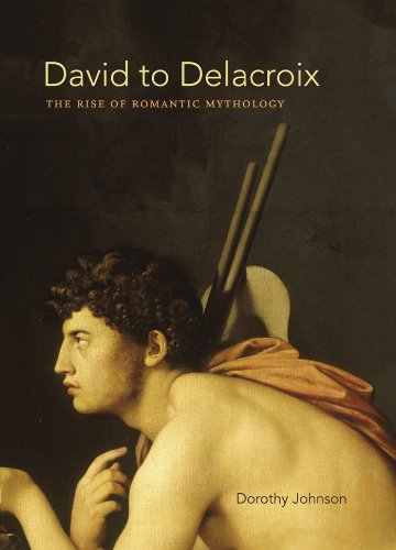 David to Delacroix: The Rise of Romantic Mythology (Bettie Allison Rand Lectures in Art History)