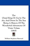The Cloud King or Up in the Air, and Down in the Sea: Being a History of the Wonderful Adventures of Victor Volans (1865)