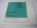 The subject of painting : a selection by Paul Rodgers of nine contemporary painters working in France
