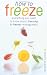 How to Freeze: Everything You Need to Know about Freezing