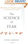 The Science of Fear: Why We Fear the Things We Shouldn't--and Put Ourselves in Greater Danger