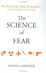 The Science of Fear: Why We Fear the Things We Shouldn't--and Put Ourselves in Greater Danger