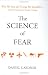 Image of The Science of Fear: Why We Fear the Things We Shouldn't--and Put Ourselves in Greater Danger