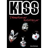 Kiss: I Wanna Rock and Roll All Night (Rebels of Rock) ~ Aileen Weintraub