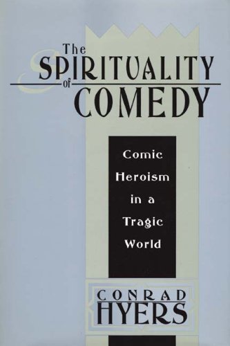The Spirituality of Comedy: Comic Heroism in a Tragic World