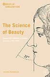 The science of beauty : culture and cosmetics in modern Germany, 1750-1930