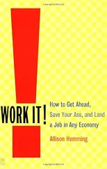 Work It! How to Get Ahead, Save Your Ass, and Land a Job in Any Economy