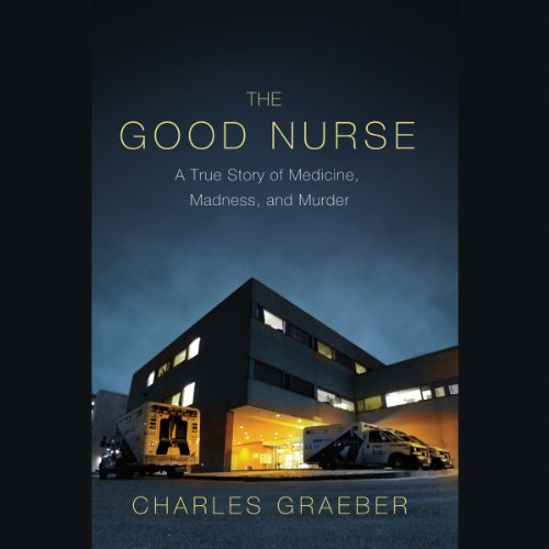 Download The Good Nurse: A True Story of Medicine, Madness, and Murder