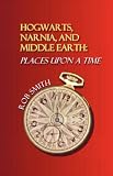 Hogwarts, Narnia, and Middle Earth: Places Upon a Time