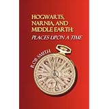 Hogwarts, Narnia, and Middle Earth: Places Upon a Timeby Robert B. Smith