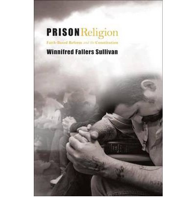 [(Prison Religion: Faith-Based Reform and the Constitution )] [Author: Winnifred Fallers Sullivan] [Sep-2011]