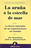 La arana y la estrella de mar/ the Starfish & the Spider: La fuerza imparable de las organizaciones sin mandos/ the Unstoppable Power of Leaderless Organizations (Gestion del Conocimiento)