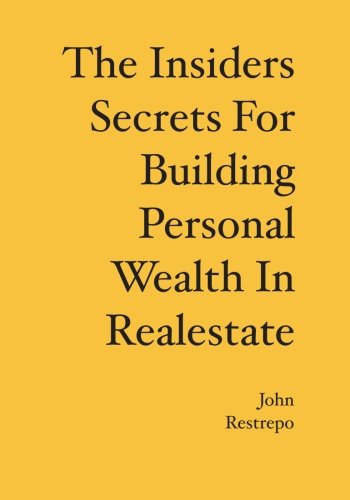 The Insiders Secrets for Building Personal Wealth in Realestate