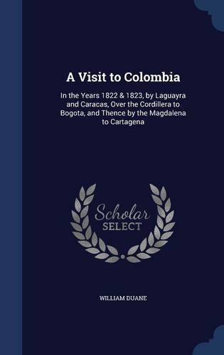 A Visit to Colombia: In the Years 1822 & 1823, by Laguayra and Caracas, Over the Cordillera to Bogota, and Thence by the Magdalena to Cartagena