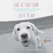Love at First Bark: How Saving a Dog Can Sometimes Help You Save Yourself | [Julie Klam]