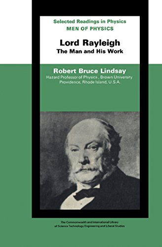 Men of Physics Lord Rayleigh-The Man and His Work: The Commonwealth and International Library: Selected Readings in Physics