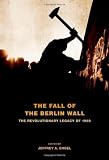 The Fall of the Berlin Wall: The Revolutionary Legacy of 1989