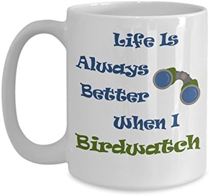 Funny Mug - "Life Is Always Better When I Birdwatch" - 11oz or 15oz Coffee Mug - Birthday or Christmas present for him her dad mom son daughter sister brother wife husband or friend