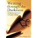 Writing Through the Darkness: Easing Your Depression With Paper and Pen