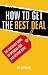 How to Get the Best Deal: The Savvy Consumer's Guide to Spending Less and Getting More