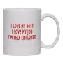 I LOVE MY BOSS I LOVE MY JOB I'M SELF EMPLOYED Mug for Coffee / Hot Beverage (choice of sizes and colors)