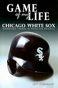Game of My Life: White Sox: Memorable Stories of Chicago White Sox Baseball (Game of My Life)