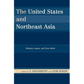 The United States and Northeast Asia: Debates, Issues, and New Order (Asia in World Politics)